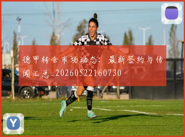 德甲转会市场动态:最新签约与传闻汇总_20260522160730